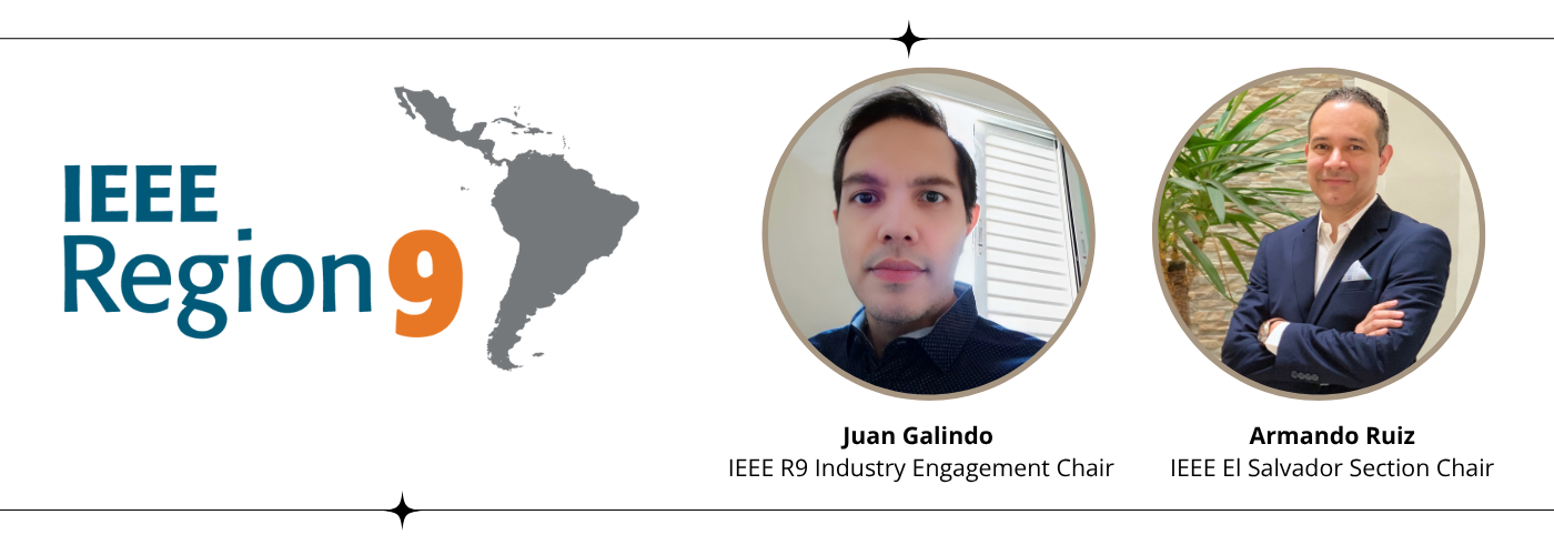 IEEE Region 9, featuring Juan Galindo, IEEE R9 Industry Engagement Chair, and Armando Ruiz, IEEE El Salvador Section Chair.